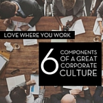 Love Where You Work: 6 Components of a Great Corporate Culture